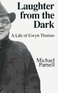 Laughter from the Dark: A Life of Gwyn Thomas - Parnell, Michael