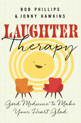 Laughter Therapy: Good Medicine to Make Your Heart Glad - Hawkins, Jonny, and Phillips, Bob