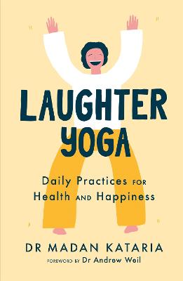 Laughter Yoga: Daily Laughter Practices for Health and Happiness - Kataria, Madan, Dr.