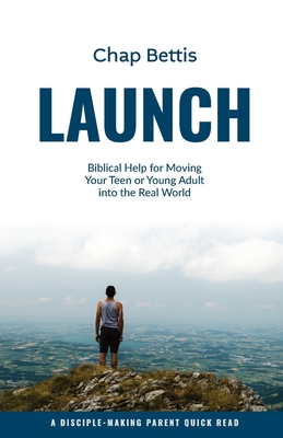 Launch: Biblical Help for Moving Your Teen or Young Adult into the Real World - Bettis, Chap