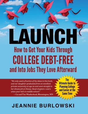 Launch: How to Get Your Kids Through College Debt-Free and Into Jobs They Love Afterward - Ennis, Stacy (Editor), and Foster, Kim, RN, Ma, PhD (Editor), and Burlowski, Jeannie