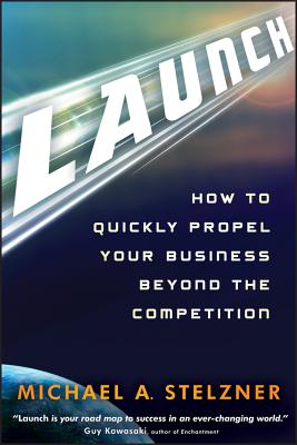 Launch: How to Quickly Propel Your Business Beyond the Competition - Stelzner, Michael A.