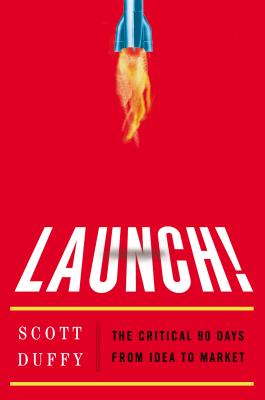 Launch!: The Critical 90 Days from Idea to Market - Duffy, Scott