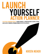 Launch Yourself Action Planner: The Official Companion Guide to Launch Yourself: a Proven Method to Define, Design, and Deliver a Powerful Personal Brand That G