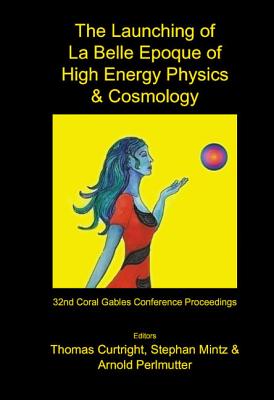 Launching of La Belle Epoque of High Energy Physics and Cosmology, The: A Festschrift for Paul Frampton in His 60th Year and Memorial Tributes to Behram Kursunoglu (1922-2003) - Procs of the 32nd Coral Gables Conf - Curtright, Thomas L (Editor), and Perlmutter, Arnold (Editor), and Mintz, Stephan (Editor)