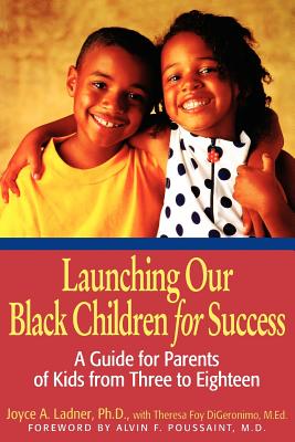 Launching Our Black Children for Success: A Guide for Parents of Kids from Three to Eighteen - Ladner, Joyce A, and DiGeronimo, Theresa Foy