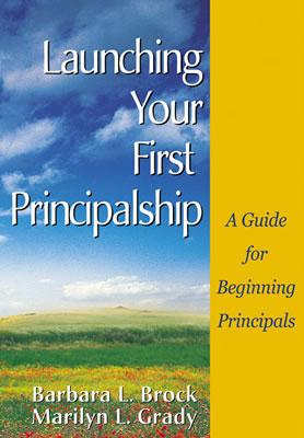 Launching Your First Principalship: A Guide for Beginning Principals - Brock, Barbara L, and Grady, Marilyn L