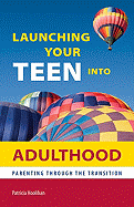 Launching Your Teen Into Adulthood: Parenting Through the Transition