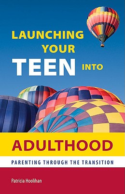 Launching Your Teen Into Adulthood: Parenting Through the Transition - Hoolihan, Patricia