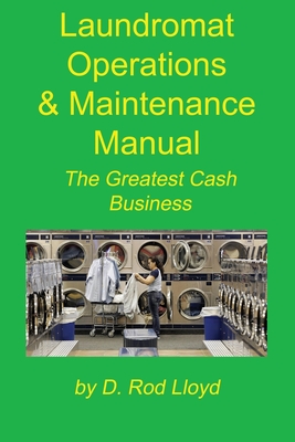 Laundromat Operations & Maintenance Manual: From the Trenches - Lloyd, D Rod