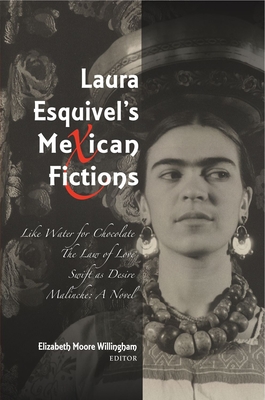 Laura Esquivel's Mexican Fictions: Like Water for Chocolate / The Law of Love / Swift as Desire / Malinche: A Novel - Willingham, Elizabeth M (Editor)