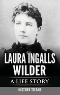 Laura Ingalls Wilder: A Life Story