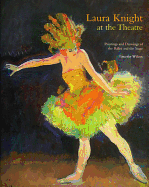 Laura Knight at the Theatre -Paintings and Drawings of the Ballet and the Stage: Paintings and Drawings of the Ballet and the Stage