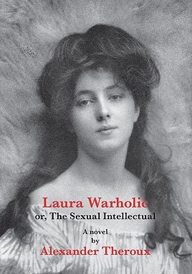 Laura Warholic: Or, the Sexual Intellectual - Theroux, Alexander