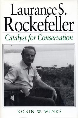 Laurance S. Rockefeller: Catalyst for Conservation - Winks, Robin W