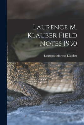 Laurence M. Klauber Field Notes 1930 - Klauber, Laurence Monroe 1883-1968