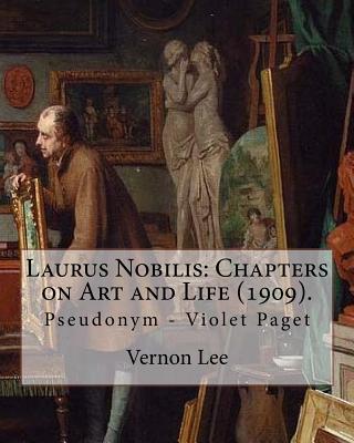 Laurus Nobilis: Chapters on Art and Life (1909). By: Vernon Lee: Vernon Lee was the pseudonym of the British writer Violet Paget (14 October 1856 - 13 February 1935). - Lee, Vernon