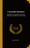 L'Australie Intrieure: Explorations Et Voyages  Travers Le Continent Australien De 1860  1862