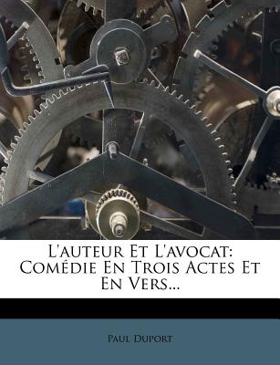 L'Auteur Et l'Avocat: Com?die En Trois Actes Et En Vers... - Duport, Paul