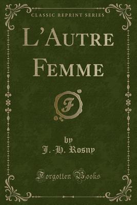 L'Autre Femme (Classic Reprint) - Rosny, J.-H.