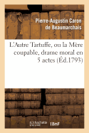 L'Autre Tartuffe, Ou La M?re Coupable, Drame Moral En 5 Actes: Paris, Le 6 Juin 1792.