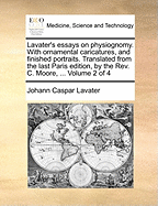 Lavater's Essays on Physiognomy. with Ornamental Caricatures, and Finished Portraits. Translated from the Last Paris Edition, by the Rev. C. Moore, ... of 4; Volume 4