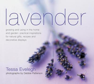 Lavendar: Growing and Using in the Home and Garden, Practical Inspirations for Natural Gifts, Recipes and Decorative Displays - Evelegh, Tessa