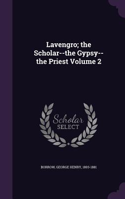 Lavengro; the Scholar--the Gypsy--the Priest Volume 2 - Borrow, George Henry 1803-1881 (Creator)