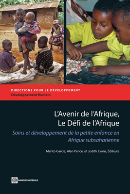 L'Avenir de L'Afrique, Le Defi de L'Afrique: Soins Et Developpement de La Petite Enfance En Afrique Subsaharienne - Garcia, Marito H (Editor), and Pence, Alan, Dr. (Editor), and Evans, Judith (Editor)