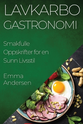 Lavkarbo Gastronomi: Smakfulle Oppskrifter for en Sunn Livsstil - Andersen, Emma