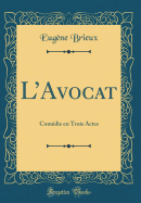 LAvocat: Comdie en Trois Actes (Classic Reprint)