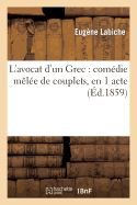 L'Avocat d'Un Grec: Com?die M?l?e de Couplets, En 1 Acte - Labiche, Eug?ne, and Lefranc, Auguste