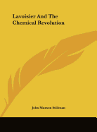 Lavoisier And The Chemical Revolution - Stillman, John Maxson