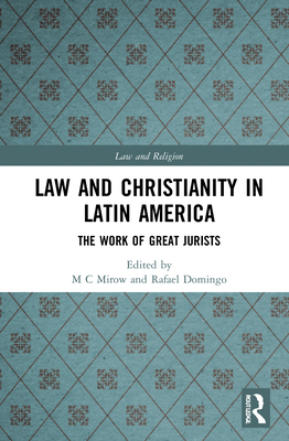Law and Christianity in Latin America: The Work of Great Jurists - Mirow, M C (Editor), and Domingo, Rafael (Editor)