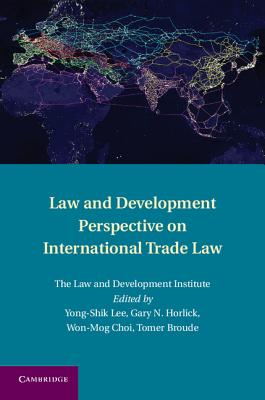 Law and Development Perspective on International Trade Law - Lee, Yong-Shik (Editor), and Choi, Won-Mog (Editor), and Broude, Tomer (Editor)