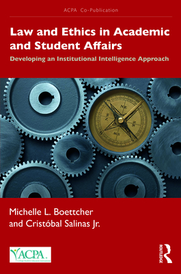 Law and Ethics in Academic and Student Affairs: Developing an Institutional Intelligence Approach - Boettcher, Michelle L, and Salinas, Cristbal, Jr.