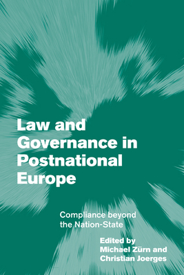 Law and Governance in Postnational Europe: Compliance Beyond the Nation-State - Zrn, Michael (Editor), and Joerges, Christian (Editor)