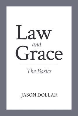 Law and Grace: The Basics - Dollar, Jason