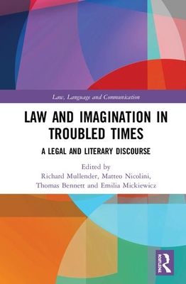 Law and Imagination in Troubled Times: A Legal and Literary Discourse - Mullender, Richard (Editor), and Nicolini, Matteo (Editor), and Bennett, Thomas D.C. (Editor)