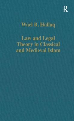 Law and Legal Theory in Classical and Medieval Islam - Hallaq, Wael B, Professor