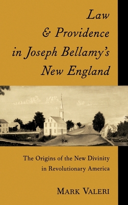 Law and Providence in Joseph Bellamy's New England: The Origins of the New Divinity in Revolutionary America - Valeri, Mark