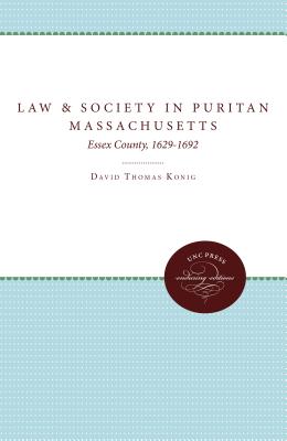 Law and Society in Puritan Massachusetts: Essex County, 1629-1692 - Konig, David Thomas