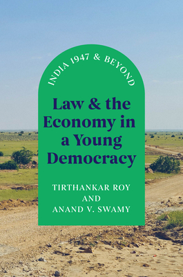 Law and the Economy in a Young Democracy: India 1947 and Beyond - Roy, Tirthankar, and Swamy, Anand V