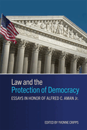 Law and the Protection of Democracy: Essays in Honor of Alfred C. Aman Jr.