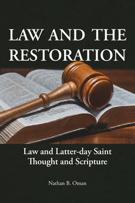 Law and the Restoration: Law and Latter-day Saint Thought and Scripture - Oman, Nathan B