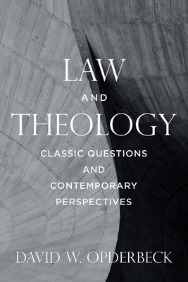 Law and Theology: Classic Questions and Contemporary Perspectives - Opderbeck, David W