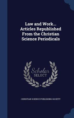 Law and Work... Articles Republished From the Christian Science Periodicals - Christian Science Publishing Society (Creator)