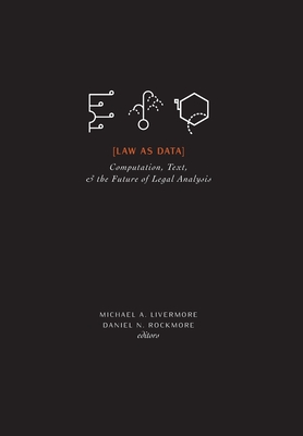 Law as Data: Computation, Text, & the Future of Legal Analysis - Livermore, Michael a (Editor), and Rockmore, Daniel N (Editor)