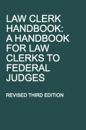 Law Clerk Handbook: A Handbook for Law Clerks to Federal Judges, Revised Third Edition