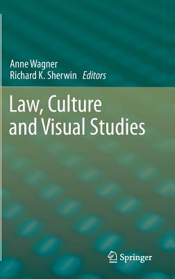 Law, Culture and Visual Studies - Wagner, Anne (Editor), and Sherwin, Richard K (Editor)